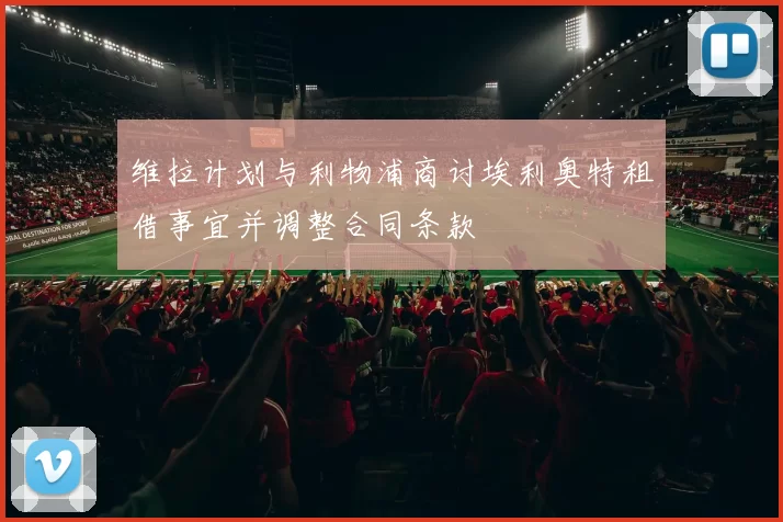 维拉计划与利物浦商讨埃利奥特租借事宜并调整合同条款